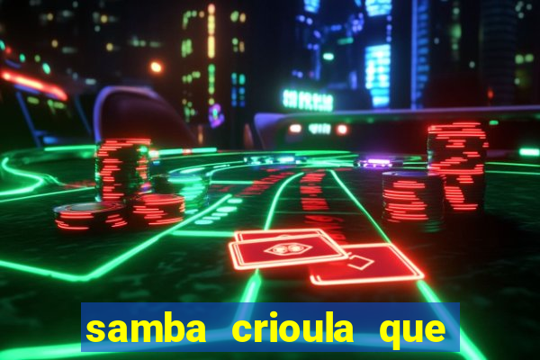 samba crioula que vem da bahia